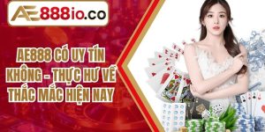 AE888 Có Uy Tín Không - Thực Hư Về Thắc Mắc Hiện Nay