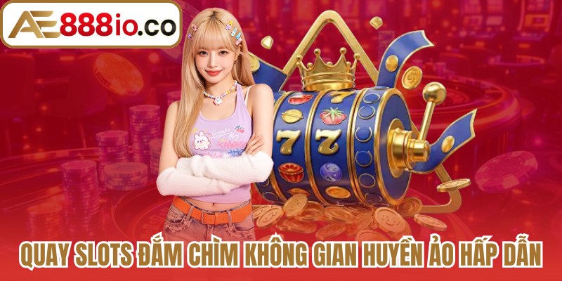 Tham gia quay slots đắm chìm không gian huyền ảo hấp dẫn