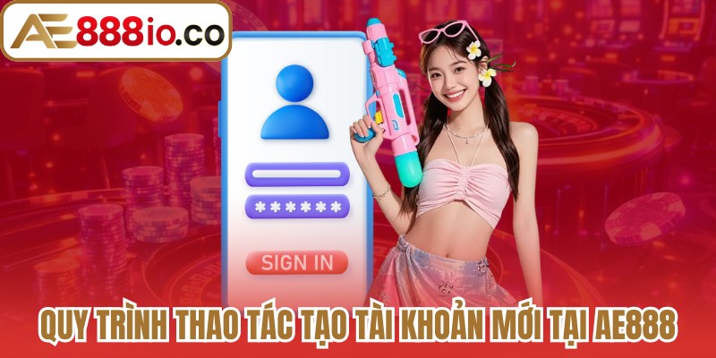 Quy trình thao tác tạo tài khoản mới đơn giản tại AE888