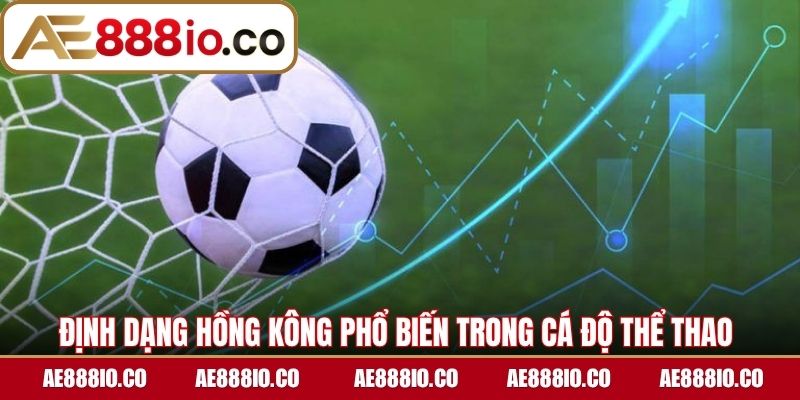 Định dạng Hồng Kông phổ biến trong cá độ thể thao