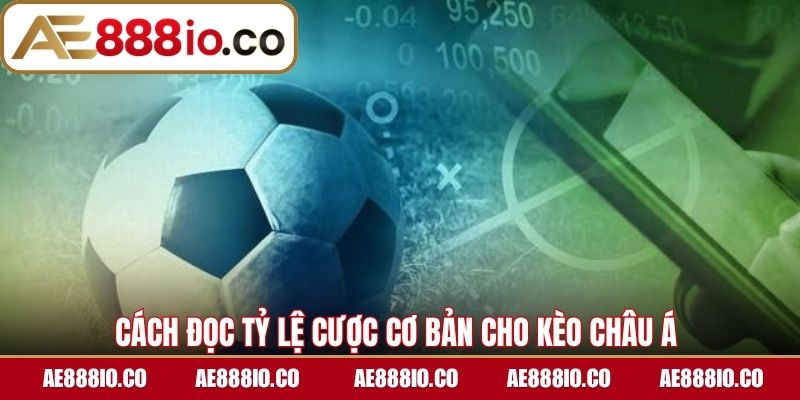 Cách đọc tỷ lệ cược cơ bản cho kèo châu Á