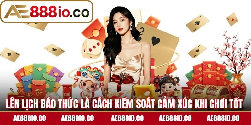 Lên lịch báo thức là cách kiểm soát cảm xúc khi chơi tốt 