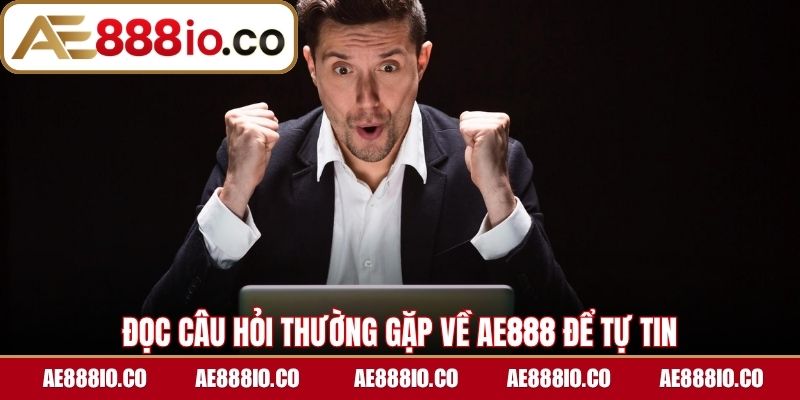Đọc câu hỏi thường gặp về AE888 để tự tin