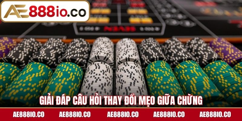 Giải đáp câu hỏi thay đổi mẹo giữa chừng
