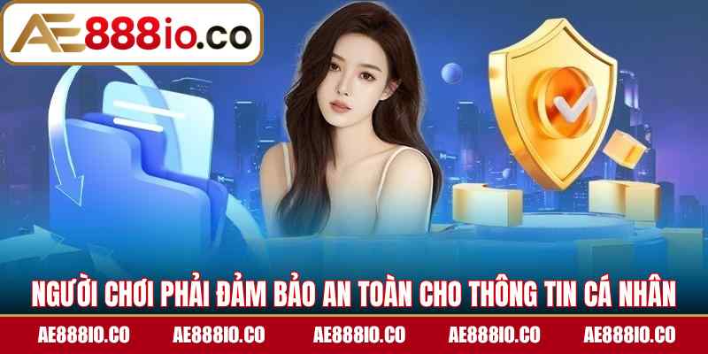 Người chơi phải đảm bảo an toàn cho thông tin cá nhân