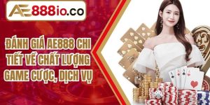Đánh Giá AE888 Chi Tiết Về Chất Lượng Game Cược, Dịch Vụ