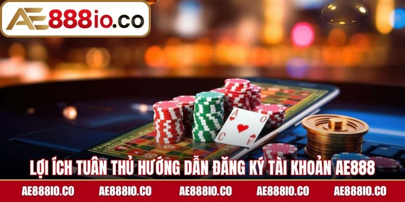 Lợi ích tuân thủ hướng dẫn đăng ký tài khoản AE888