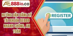 Hướng Dẫn Đăng Ký Tài Khoản AE888 Nhanh Chóng, An Toàn