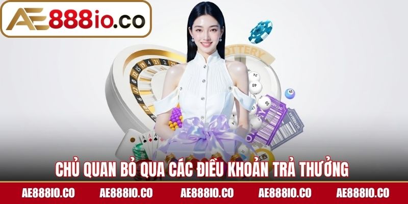 Chủ quan bỏ qua các điều khoản trả thưởng