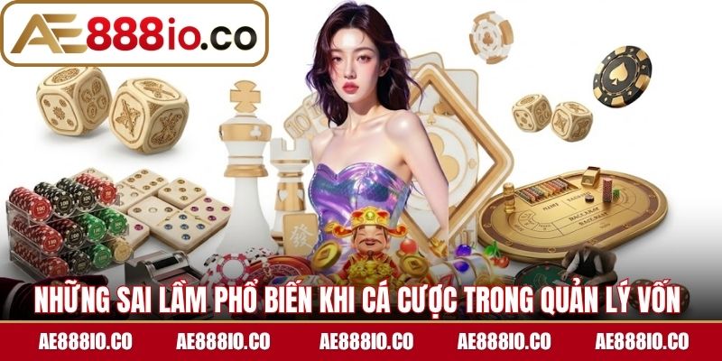 Những sai lầm phổ biến khi cá cược trong quản lý vốn