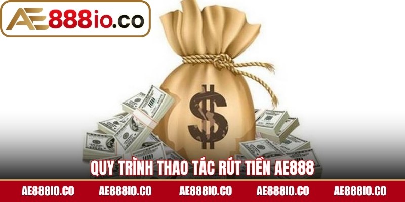 Quy trình thao tác rút tiền AE888 thành công 100%