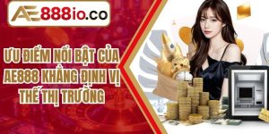 Ưu Điểm Nổi Bật Của AE888 Khẳng Định Vị Thế Thị Trường