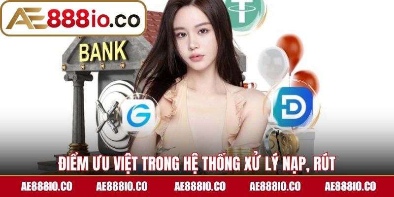 Điểm ưu việt trong hệ thống xử lý nạp, rút